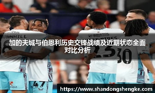 多宝官方网站加的夫城与伯恩利历史交锋战绩及近期状态全面对比分析