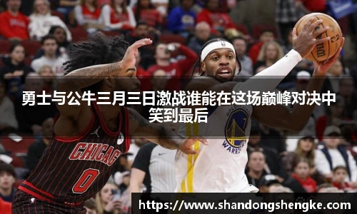多宝官方网站勇士与公牛三月三日激战谁能在这场巅峰对决中笑到最后